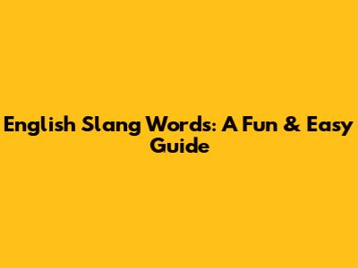 English Slang Words: A Fun & Easy Guide
