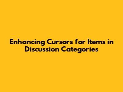 Enhancing Cursors for Items in Discussion Categories