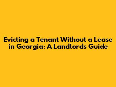 Evicting a Tenant Without a Lease in Georgia: A Landlord's Guide