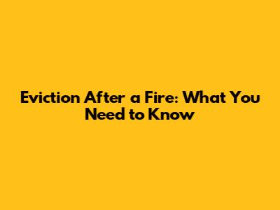 Eviction After a Fire: What You Need to Know