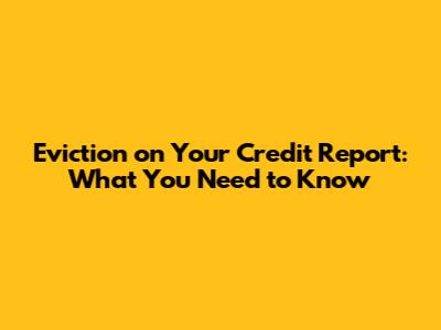 Eviction on Your Credit Report: What You Need to Know