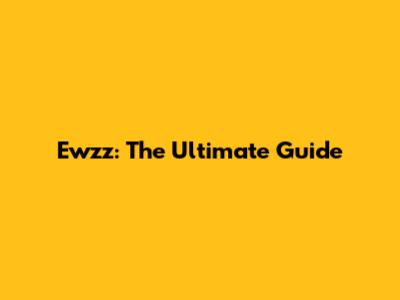 Ewzz: The Ultimate Guide