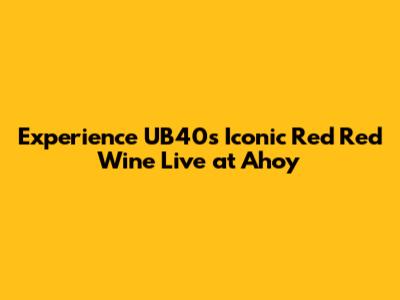 Experience UB40's Iconic 'Red Red Wine' Live at Ahoy