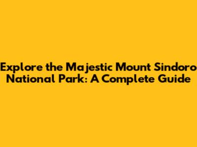 Explore the Majestic Mount Sindoro National Park: A Complete Guide