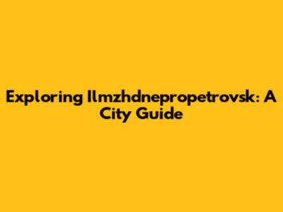 Exploring Ilmzhdnepropetrovsk: A City Guide