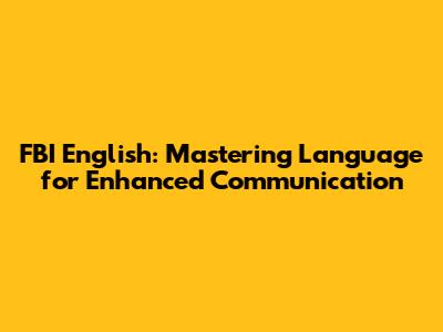 FBI English: Mastering Language for Enhanced Communication