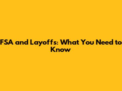 FSA and Layoffs: What You Need to Know