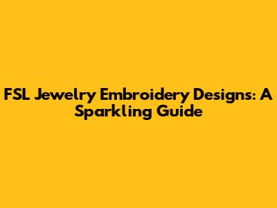 FSL Jewelry Embroidery Designs: A Sparkling Guide