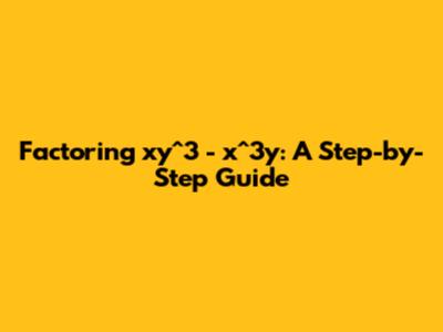 Factoring xy^3 - x^3y: A Step-by-Step Guide
