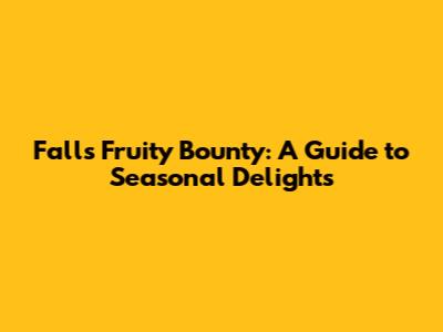 Fall's Fruity Bounty: A Guide to Seasonal Delights
