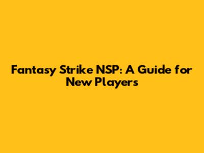 Fantasy Strike NSP: A Guide for New Players