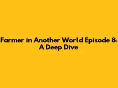 Farmer in Another World Episode 8: A Deep Dive