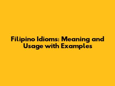 Filipino Idioms: Meaning and Usage with Examples