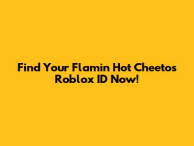 Find Your Flamin' Hot Cheetos Roblox ID Now!
