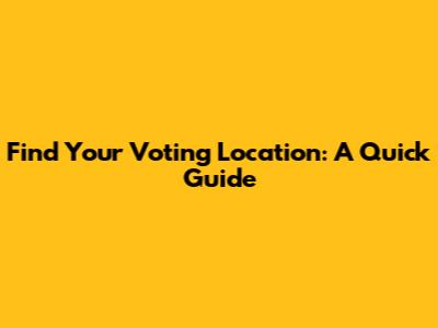 Find Your Voting Location: A Quick Guide