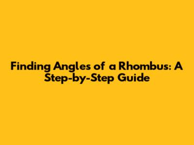Finding Angles of a Rhombus: A Step-by-Step Guide