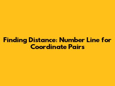 Finding Distance: Number Line for Coordinate Pairs