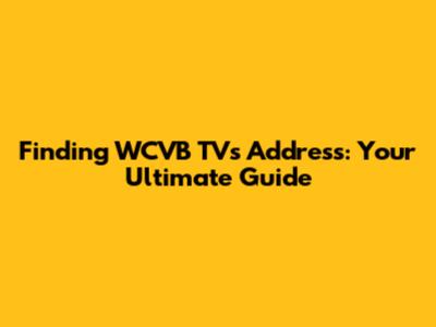 Finding WCVB TV's Address: Your Ultimate Guide