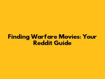 Finding Warfare Movies: Your Reddit Guide
