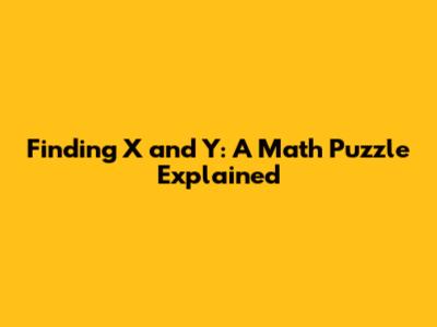 Finding X and Y: A Math Puzzle Explained