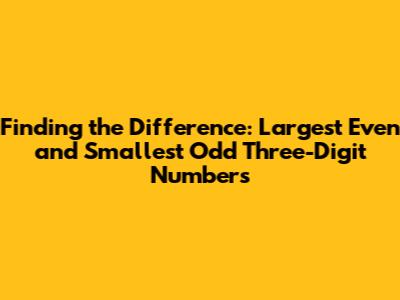 Finding the Difference: Largest Even and Smallest Odd Three-Digit Numbers