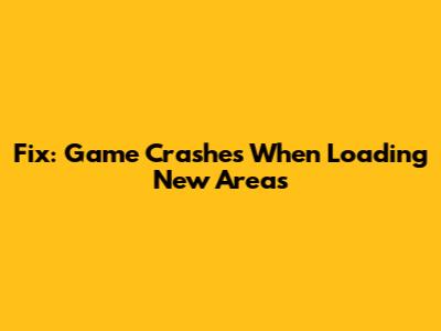 Fix: Game Crashes When Loading New Areas