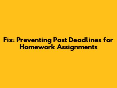 Fix: Preventing Past Deadlines for Homework Assignments