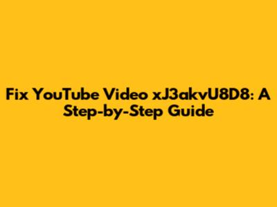 Fix YouTube Video xJ3akvU8D8: A Step-by-Step Guide