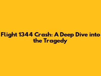 Flight 1344 Crash: A Deep Dive into the Tragedy