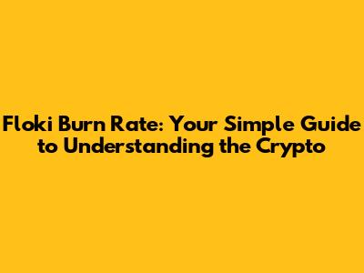 Floki Burn Rate: Your Simple Guide to Understanding the Crypto