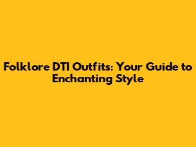 Folklore DTI Outfits: Your Guide to Enchanting Style