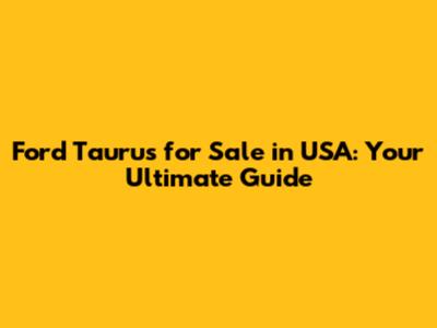 Ford Taurus for Sale in USA: Your Ultimate Guide