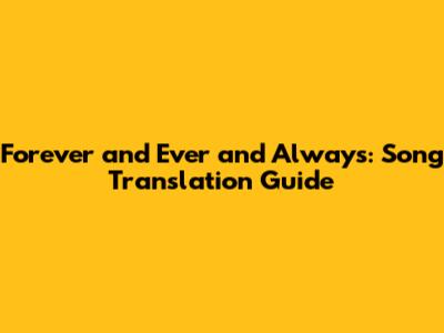 Forever and Ever and Always: Song Translation Guide