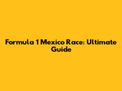 Formula 1 Mexico Race: Ultimate Guide