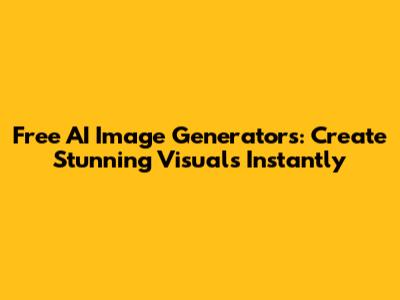 Free AI Image Generators: Create Stunning Visuals Instantly