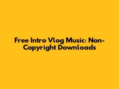 Free Intro Vlog Music: Non-Copyright Downloads