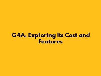 G4A: Exploring Its Cost and Features
