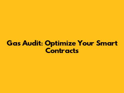 Gas Audit: Optimize Your Smart Contracts