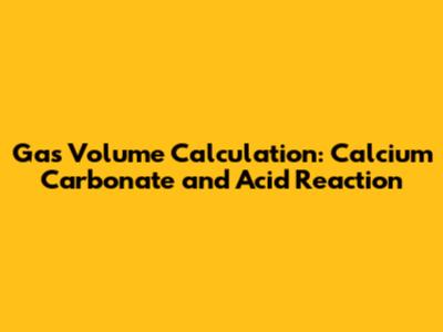Gas Volume Calculation: Calcium Carbonate and Acid Reaction