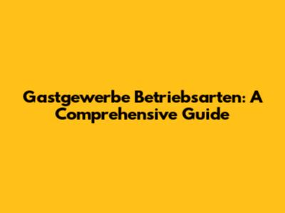 Gastgewerbe Betriebsarten: A Comprehensive Guide