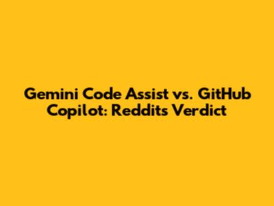 Gemini Code Assist vs. GitHub Copilot: Reddit's Verdict