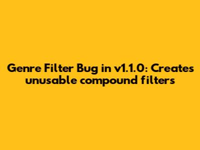 Genre Filter Bug in v1.1.0: Creates unusable compound filters