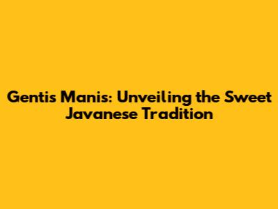 Gentis Manis: Unveiling the Sweet Javanese Tradition