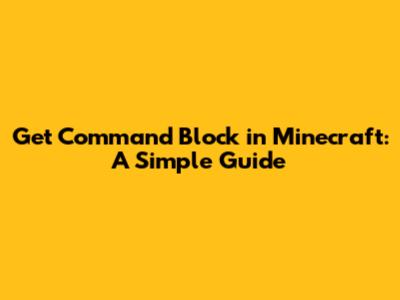 Get Command Block in Minecraft: A Simple Guide