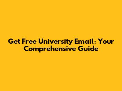 Get Free University Email: Your Comprehensive Guide