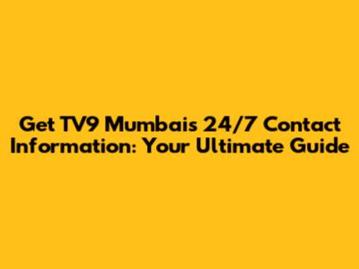 Get TV9 Mumbai's 24/7 Contact Information: Your Ultimate Guide