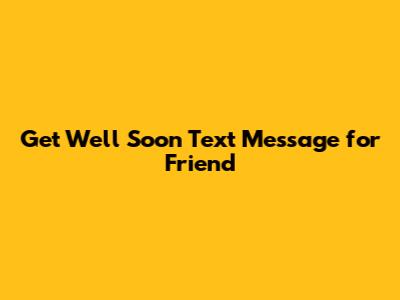 Get Well Soon Text Message for Friend