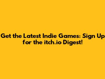Get the Latest Indie Games: Sign Up for the itch.io Digest!