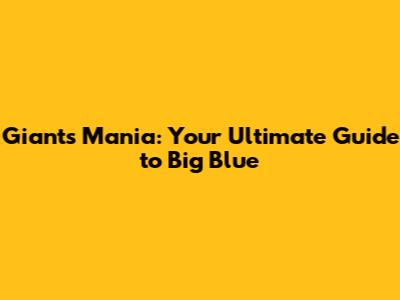 Giants Mania: Your Ultimate Guide to Big Blue