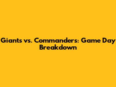 Giants vs. Commanders: Game Day Breakdown